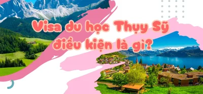 Điều kiện xin visa du học Thụy Sĩ
