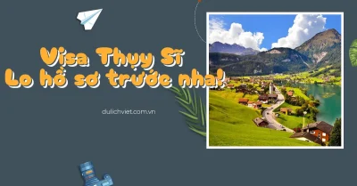 Nộp hồ sơ xin visa Thụy Sĩ