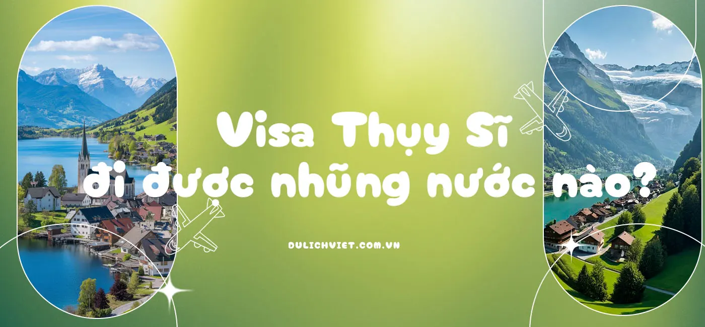 Visa Thụy Sĩ đi được những nước nào